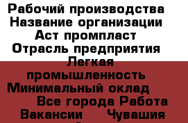 Рабочий производства › Название организации ­ Аст промпласт › Отрасль предприятия ­ Легкая промышленность › Минимальный оклад ­ 20 000 - Все города Работа » Вакансии   . Чувашия респ.,Алатырь г.